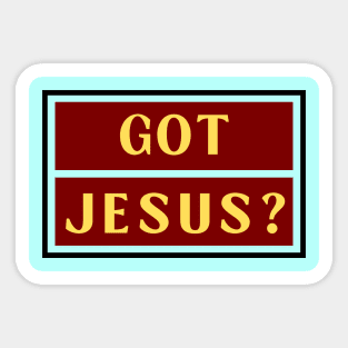 Got Jesus? | Christian Sticker